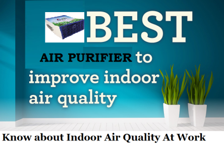 Know about Indoor Air Quality at Work- USE AIR PURIFIERS